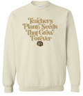 Teachers Plant Seeds That Grow Forever Sweatshirt